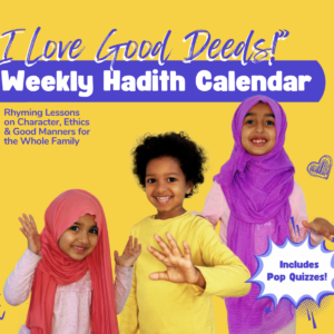 I Love Good Deeds! – Weekly Hadith Calendar: Rhyming Lessons on Character & Good Manners for the Whole Family